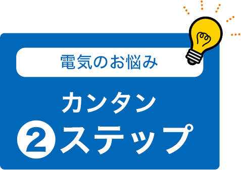 電気のお悩み カンタン2ステップ